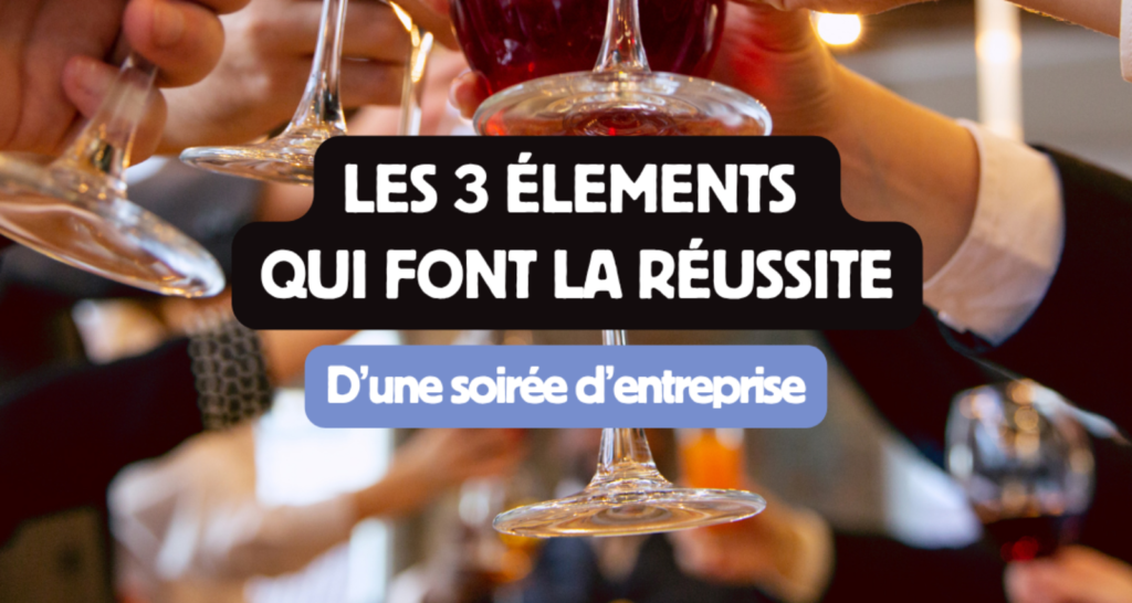 Les 3 éléments qui font la réussite d'une soirée d'entreprise