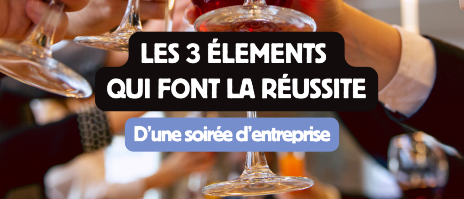 Les 3 éléments qui font la réussite d'une soirée d'entreprise